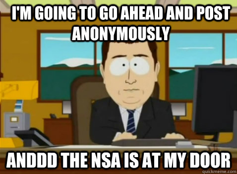 I'm going to go ahead and post anonymously anddd the NSA is at my door  South Park Banker