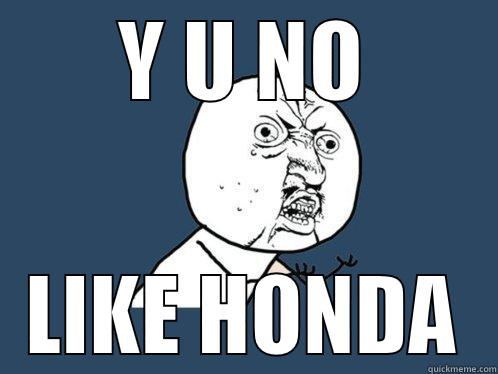 Y U NO LIKE HONDA Y U No