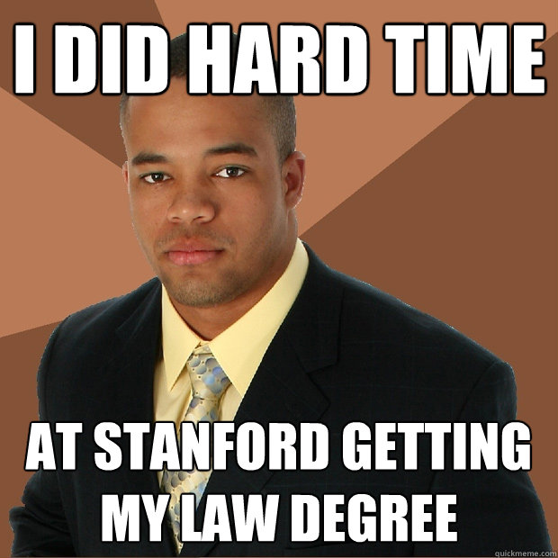 I did hard time at stanford getting my law degree - I did hard time at stanford getting my law degree  Successful Black Man