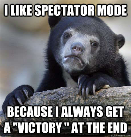 I like spectator mode because i always get a 