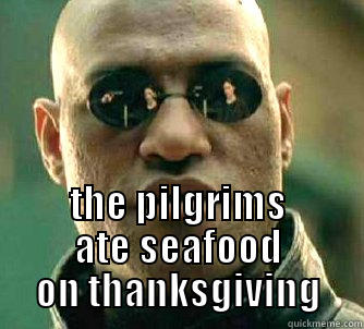 what if i told you -  THE PILGRIMS ATE SEAFOOD ON THANKSGIVING Matrix Morpheus