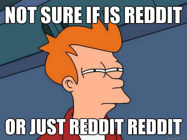 not sure if is reddit or just reddit reddit - not sure if is reddit or just reddit reddit  Futurama Fry