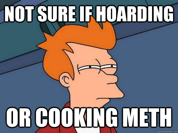 NOT SURE IF hoarding OR cooking meth  Futurama Fry