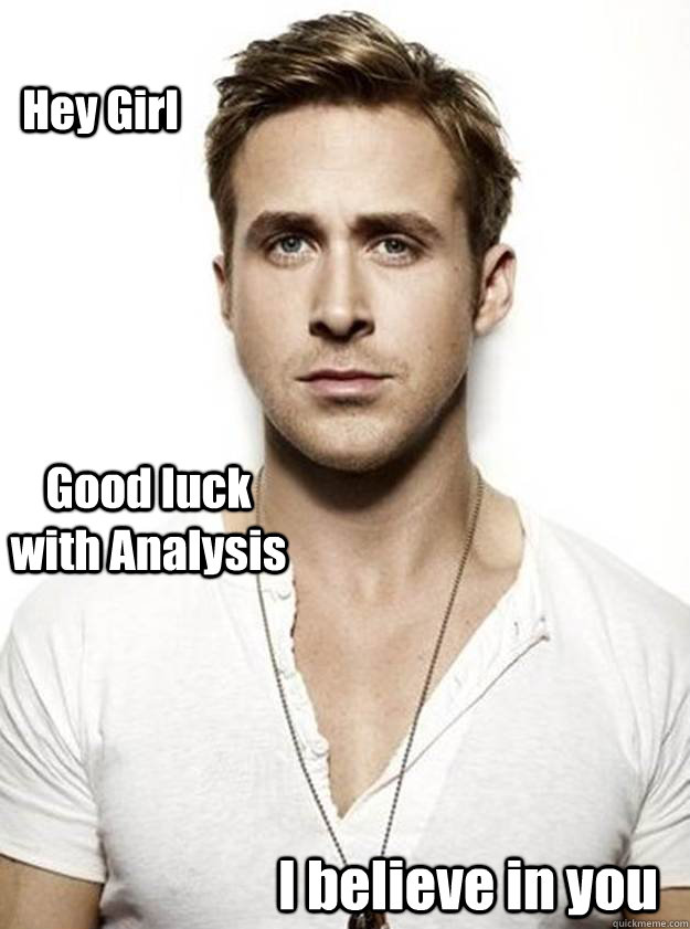 Hey Girl Good luck with Analysis I believe in you - Hey Girl Good luck with Analysis I believe in you  Ryan Gosling Hey Girl