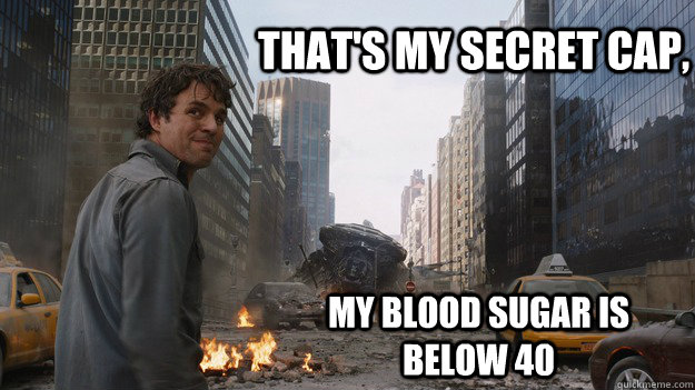 That's my secret cap, My blood sugar is below 40 - That's my secret cap, My blood sugar is below 40  Diabetic Bruce Banner