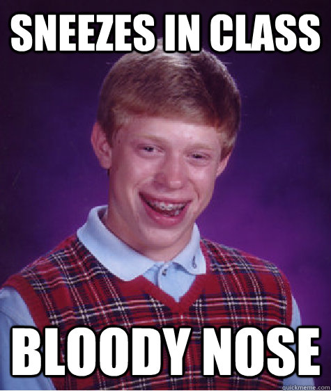 sneezes in class bloody nose  Bad Luck Brian