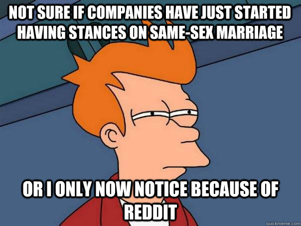 Not sure if companies have just started having stances on same-sex marriage Or i only now notice because of reddit  Futurama Fry