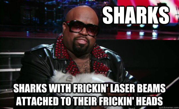                          Sharks sharks with frickin' laser beams attached to their frickin' heads -                          Sharks sharks with frickin' laser beams attached to their frickin' heads  Dr Evil Mastermind Cee Lo Gree