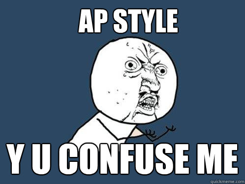 AP Style y u confuse me  Y U No