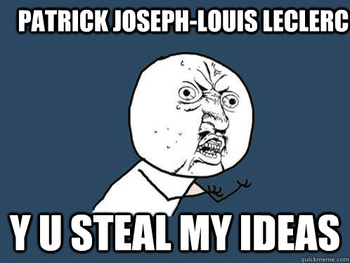 Patrick Joseph-Louis Leclerc Y u steal my ideas - Patrick Joseph-Louis Leclerc Y u steal my ideas  Y U No