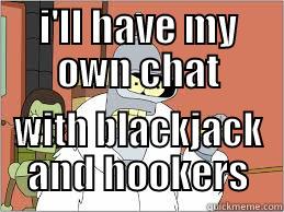 i willlll - I'LL HAVE MY OWN CHAT WITH BLACKJACK AND HOOKERS Misc