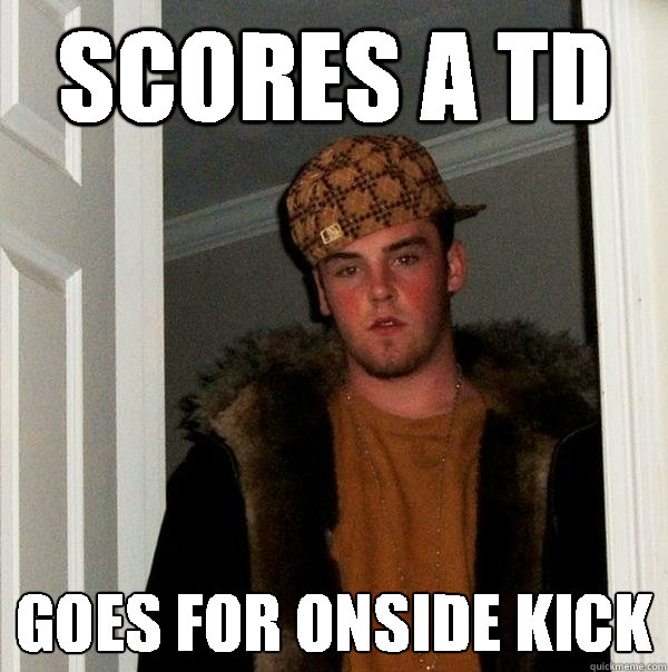 scores a td  goes for onside kick  Scumbag Steve