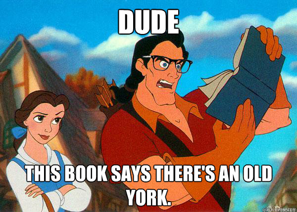 dude This book says there's an old York.  Hipster Gaston