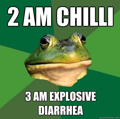 2 am chilli 3 am explosive diarrhea - 2 am chilli 3 am explosive diarrhea  Foul Bachelor Frog