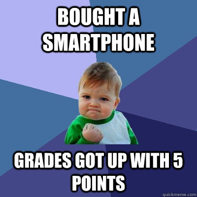 Bought a smartphone Grades got up with 5 points  Success Kid