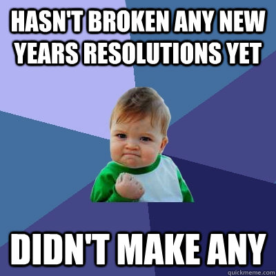 Hasn't broken any new years resolutions yet Didn't make any  Success Kid