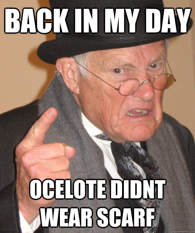 back in my day ocelote didnt wear scarf  back in my day