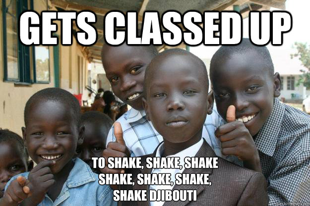 gets classed up to shake, shake, shake
shake, shake, shake,
shake djibouti  Ridiculously classy African Kid