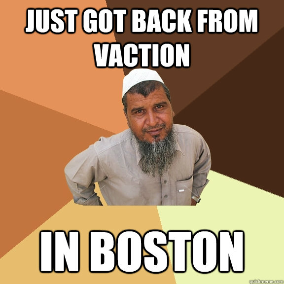 Just got back from vaction in boston  Ordinary Muslim Man