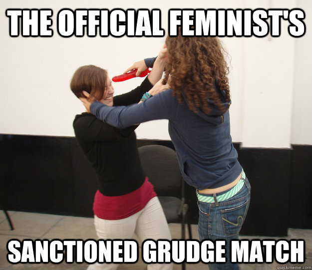 the official feminist's sanctioned grudge match - the official feminist's sanctioned grudge match  Misc