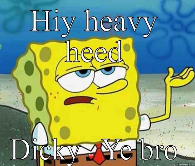 HIY HEAVY HEED DICKY ❤️ YE BRO Tough Spongebob