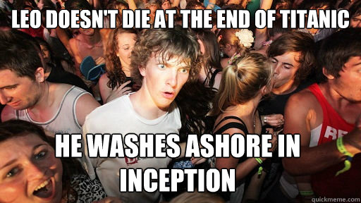 Leo doesn't die at the end of titanic He washes ashore in inception - Leo doesn't die at the end of titanic He washes ashore in inception  Sudden Clarity Clarence