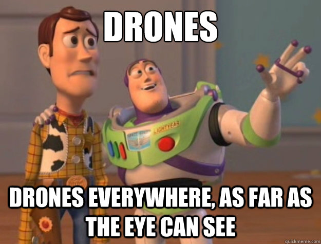 Drones Drones everywhere, as far as the eye can see  Buzz Lightyear