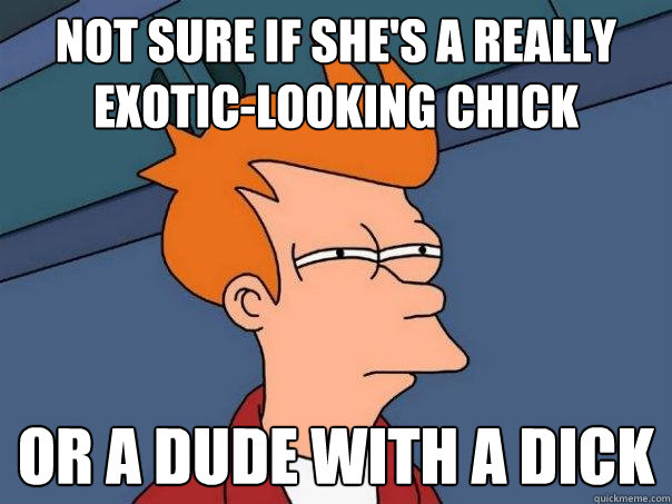 Not sure if she's a really exotic-looking chick or a dude with a dick  Futurama Fry