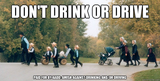 Don't Drink or Drive Paid for by AADD: Amish Against Drinking and/or Driving  Amish