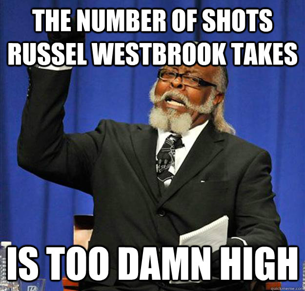 The number of shots Russel Westbrook takes Is too damn high - The number of shots Russel Westbrook takes Is too damn high  Jimmy McMillan