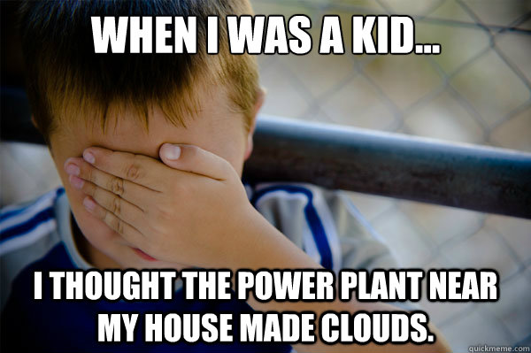 When I was a kid... I thought the power plant near my house made clouds. - When I was a kid... I thought the power plant near my house made clouds.  Misc