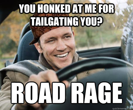 you honked at me for tailgating you? road rage - you honked at me for tailgating you? road rage  SCUMBAG DRIVER