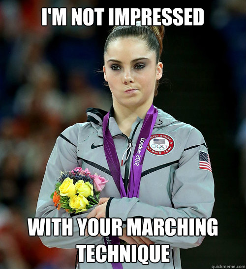 I'm not impressed  With your marching technique   McKayla Not Impressed