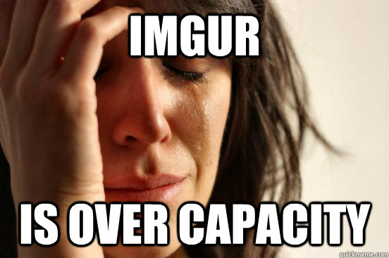 Imgur Is over capacity  First World Problems