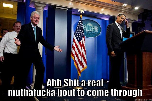  AHH SHIT A REAL MUTHAFUCKA BOUT TO COME THROUGH Inappropriate Timing Bill Clinton