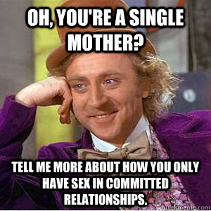 Oh, you're a single mother? Tell me more about how you only have sex in committed relationships.  
