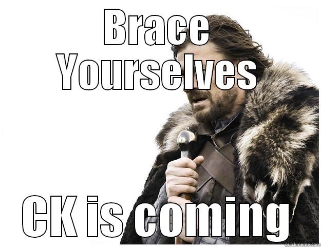 BRACE YOURSELVES CK IS COMING Imminent Ned