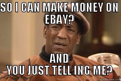 SO I CAN MAKE MONEY ON EBAY? AND YOU JUST TELL ING ME? Misc