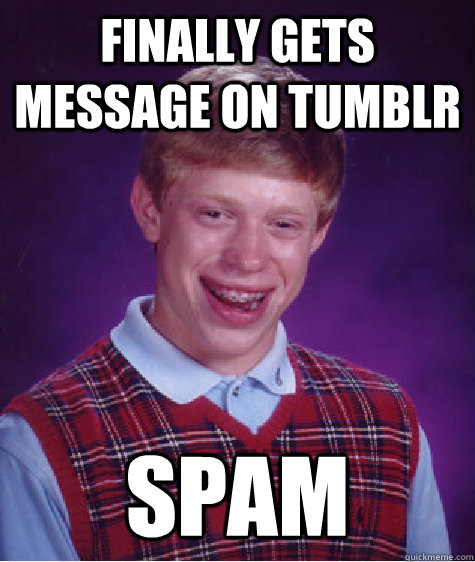 Finally gets message on tumblr spam  Bad Luck Brian