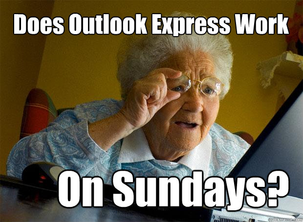 Does Outlook Express Work On Sundays? - Does Outlook Express Work On Sundays?  Grandma finds the Internet