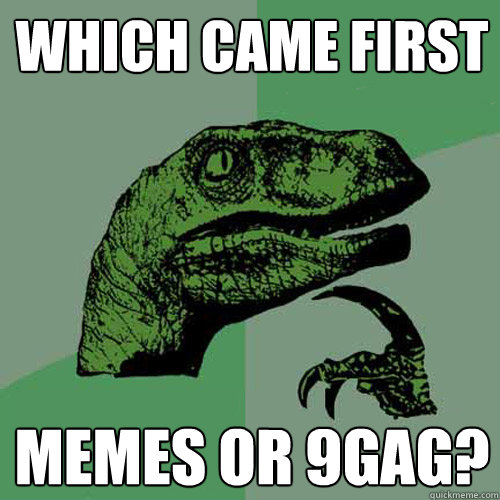 which came first  memes or 9gag?  Philosoraptor