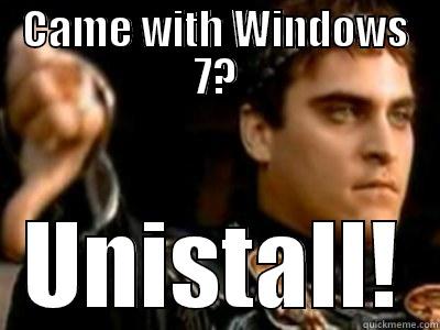 CAME WITH WINDOWS 7? UNISTALL! Downvoting Roman