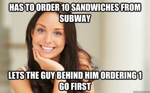 has to order 10 sandwiches from subway lets the guy behind him ordering 1 go first - has to order 10 sandwiches from subway lets the guy behind him ordering 1 go first  Good Girl Gina