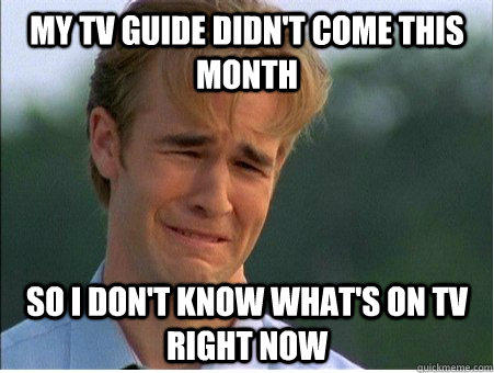 My TV guide didn't come this month so i don't know what's on tv right now  