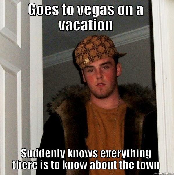 GOES TO VEGAS ON A VACATION SUDDENLY KNOWS EVERYTHING THERE IS TO KNOW ABOUT THE TOWN Scumbag Steve