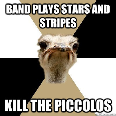 Band plays Stars and Stripes kill the piccolos  Music Major Ostrich