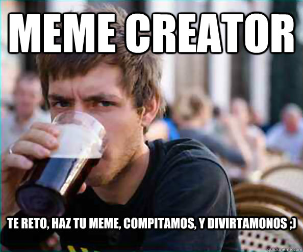 meme creator te reto, haz tu meme, compitamos, y divirtamonos ;) - meme creator te reto, haz tu meme, compitamos, y divirtamonos ;)  Lazy College Senior