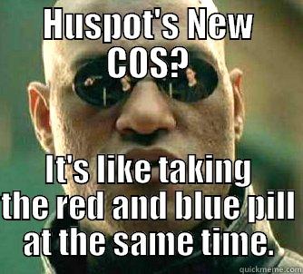 HUSPOT'S NEW COS? IT'S LIKE TAKING THE RED AND BLUE PILL AT THE SAME TIME. Matrix Morpheus