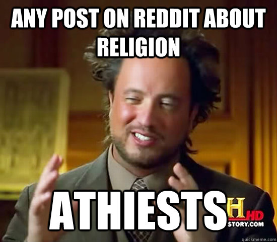 Any post on reddit about religion athiests - Any post on reddit about religion athiests  Ancient Aliens