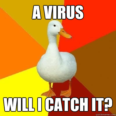 A Virus Will I catch it?  Tech Impaired Duck